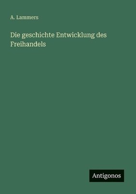 Die geschichte Entwicklung des Freihandels by A. Lammers (German) Paperback Book