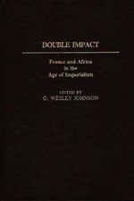Double Impact: France and Africa in the Age of Imperialism by G. Wesley Johnson