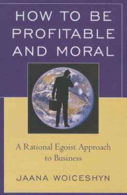How to be Profitable and Moral: A Rational Egoist Approach to Business - GOOD