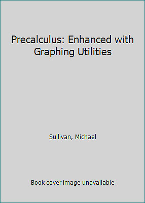 Precalculus: Enhanced with Graphing Utilities by Sullivan, Michael
