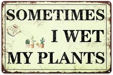Garden Sometimes I Wet My Plants Tin Metal Signs Home D cor 8x12