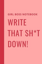 Girl Boss Notebook : Write That Sh t Down 