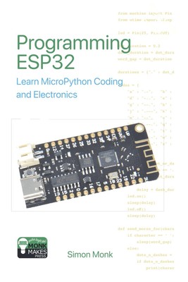 Programming ESP32: Learn MicroPython Coding and Electronics by Monk