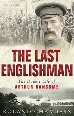 The Last Englishman: The Double Life of Arthur Ransome,Roland Ch