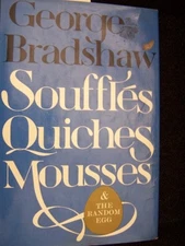 SOUFFLES, QUICHES, MOUSSES AND THE RANDOM EGG By George Bradshaw - Hardcover