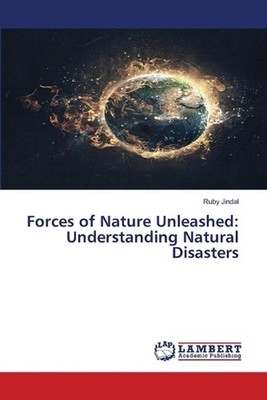 Forces of Nature Unleashed: Understanding Natural Disasters by Ruby Jindal Paper