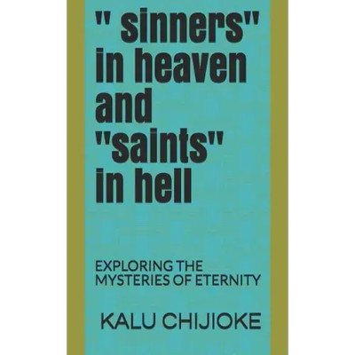 '' Sinners'' in Heaven and ''saints'' in Hell: Exploring the Mysteries of Eternity