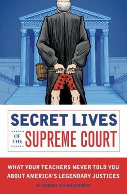 Secret Lives of the Supreme Court: What Your Teachers Never Told You about...