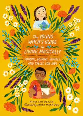 The Young Witch's Guide to Living Magically: Potions, Lotions, Rituals, and: New