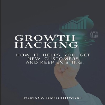 Growth Hacking How it helps you get new customers and keep existi