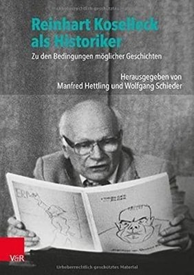 Reinhart Koselleck ALS Historiker: Zu Den Bedingungen Moglicher Geschichten