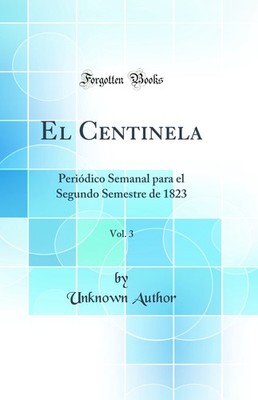 El Centinela, Vol. 3: Periódico Semanal para el Segundo Semestre de 1823