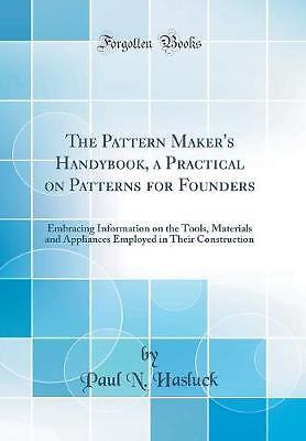The Pattern Maker''s Handybook, a Practical on Pat