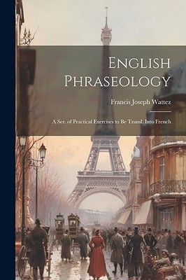 Wattez - English Phraseology  A Ser. of Practical Exercises to Be Tran - X555z