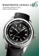 Wristwatch Annual 2016: The Catalog of Producers, Prices, Models, and Specifica