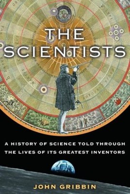 The Scientists : A History of Science Told Through the Lives of I