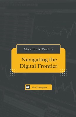 Algorithmic Trading Navigating the Digital Frontier Alex Thompson Taschenbuch