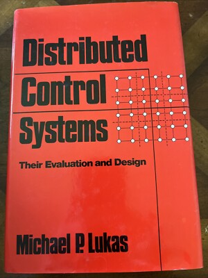 Distributed Control Systems: Their Evaluation And Design by Michael P. Lukas