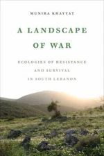 Landscape of War : Ecologies of Resistance and Survival in South Lebanon, Har...