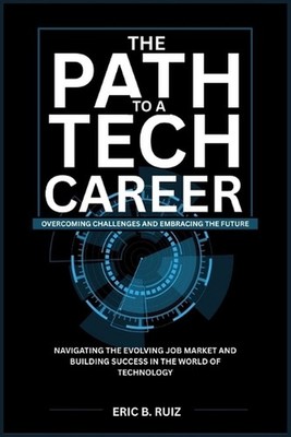 The Path to a Tech Career: Overcoming Challenges and Embracing the Future: Navig