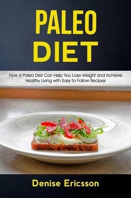 Paleo Deit: How a Paleo Diet Can Help You Lose Weight and Achieve Healthy Living