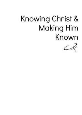 Knowing Chirst and Making Him  - GOOD
