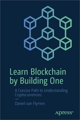 Learn Blockchain by Building One: A Concise Path to Understanding Cryptocurrenci