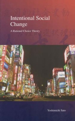 Intentional Social Change : A Rational Choice Theory, Hardcover by Sato, Yosh...