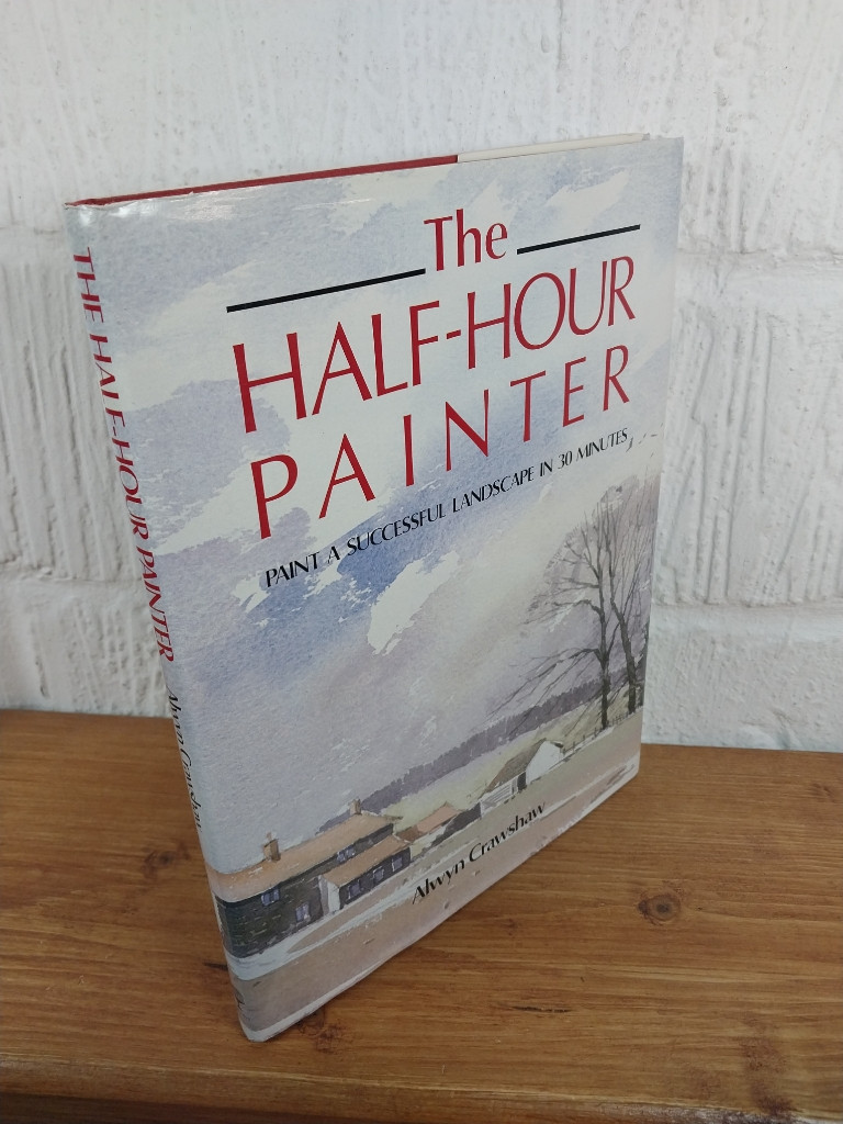 The Half-hour Painter: Paint a Successful Landscape in 30 mins— Alwyn Crawshaw