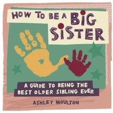 How to Be a Big Sister: A Guide to Being the Best Older Sibling Ever - VERY GOOD
