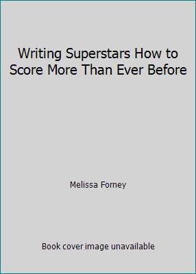 Writing Superstars How to Score More Than Ever Before by Melissa Forney