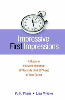 Impressive First Impressions: A Guide to the Most Important 30 Seconds [And 30 Y