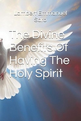 The Divine Benefits Of Having The Holy Spirit by Lambert Emmanuel Saro Paperback