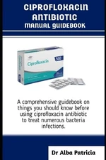 Alba Patricia Ciprofloxacin Antibiotics Manual Guidebook (Paperback)