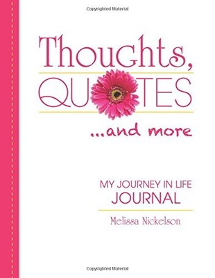 THOUGHTS, QUOTES AND MORE: MY JOURNEY IN LIFE By Melissa Nickelson **BRAND NEW**