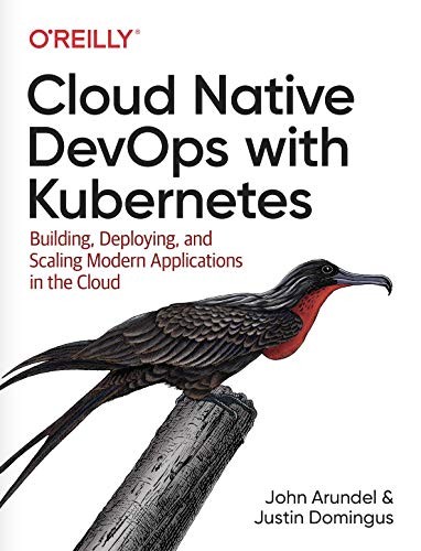 Cloud Native DevOps with Kubernetes: Building, Deploying, and Scaling Modern Ap