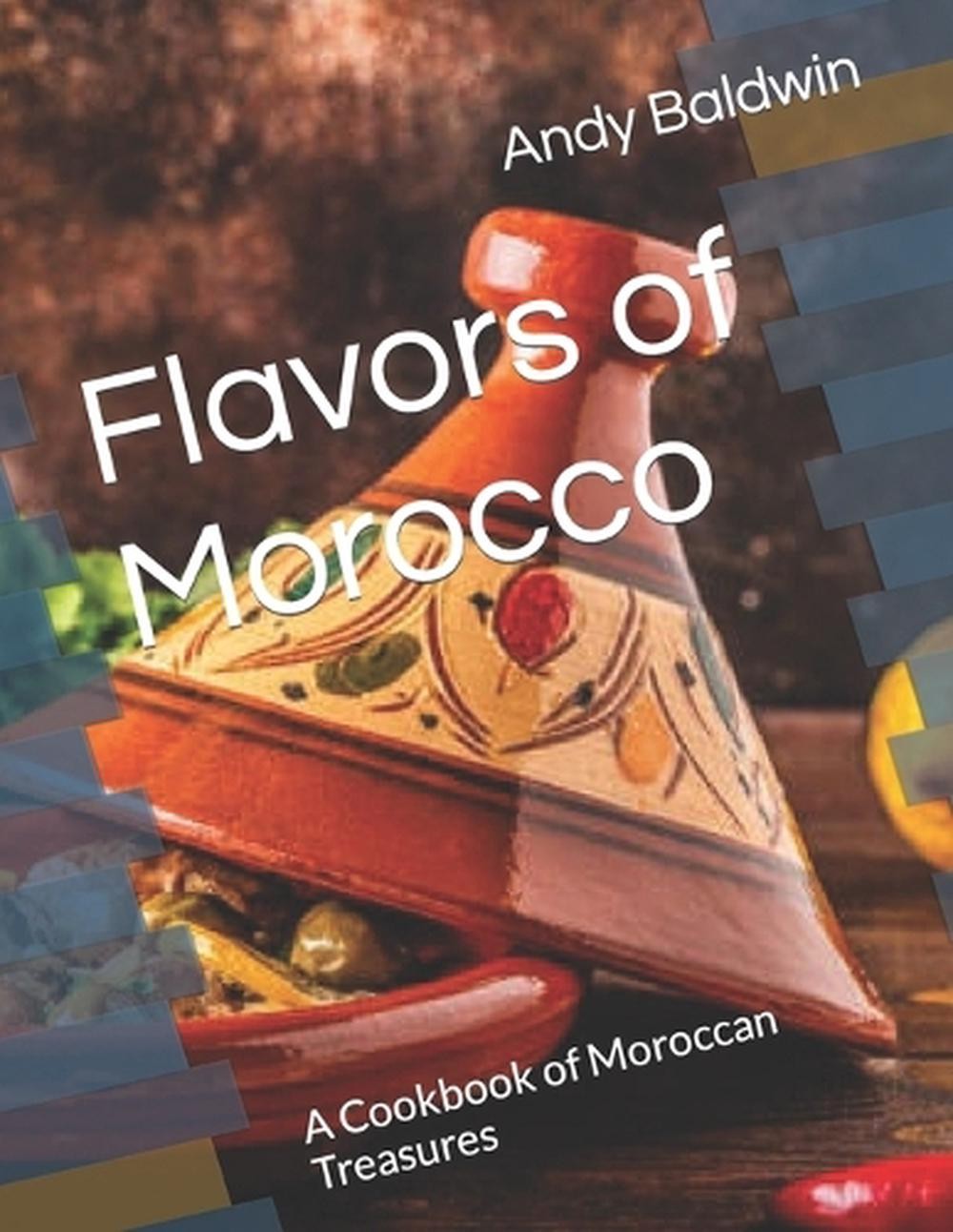 Flavors of Morocco: A Cookbook of Moroccan Treasures by Andy Baldwin Paperback B