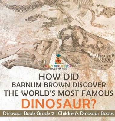 Wie entdeckte Barnum Brown den berühmtesten Dinosaurier der Welt? Dinosaurier Buch Gr