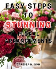 Floral Arrangements Guide: Master Stunning Flower Displays with Easy Techniques