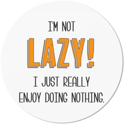 I'M NOT LAZY! I JUST REALLY ENJOY DOING NOTHING 10501007773