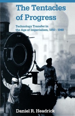 The Tentacles of Progress: Technology Transfer in the Age of Imperialism, 18...