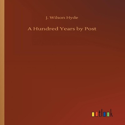 A Hundred Years by Post J. Wilson Hyde Paperback BoD Third Party