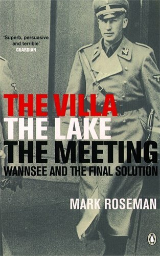 The Villa, The Lake, The Meeting: Wannsee and the Final Solution-Mark Roseman