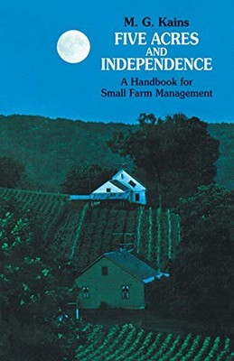 Five Acres and Independence: A Handbook for Smal by Kains, Maurice G. 0486209741