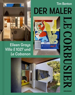 Le Corbusier - Der Maler | Eileen Grays Villa E 1027 und Le Cabanon | Tim Benton