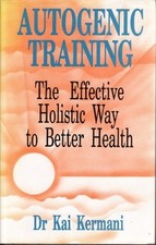 Autogenic Training: The Effective Holistic Way to Be... by Kermani,