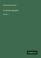 La Divine éPopéE Alexandre Soumet