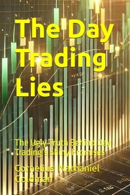 The Day Trading Lies - The Ugly Truth Behind Day Tradin - Paperback NEW CORNELIU
