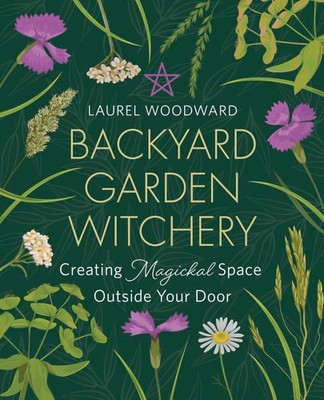Backyard Garden Witchery: Creating Magickal Space Outside Your Door, Woodward, L