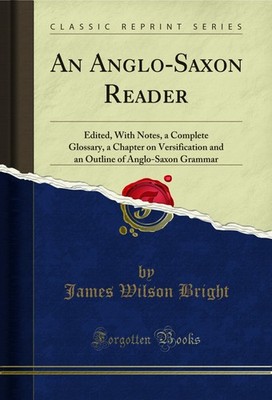 An Anglo-Saxon Reader: Edited, With Notes, a Complete Glossary